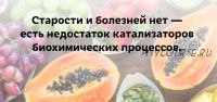 Старости и болезней нет - есть недостаток катализаторов биохимических процессов (Елена Бахтина)