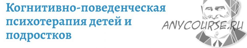 Когнитивно-поведенческая психотерапия детей и подростков (Марина Земляных, Маргарита Изотова)