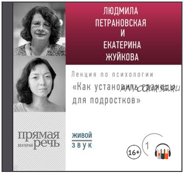 Лекция «Как установить границы для подростков: какое поведение нормально, а какое нет?» (Людмила Петрановская, Екатерина Жуйкова)