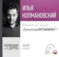 [Прямая речь] Лекция «Происхождение человека» (Илья Колмановский)