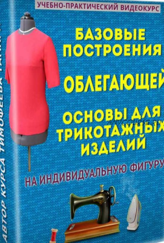 Базовые построения облегающей основы для трикотажных изделий на индивидуальную фигуру (Тамара Тимофеева)