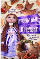 Ароматные игрушки. Куколки, ангелы, зверушки (Марго Бондарева)