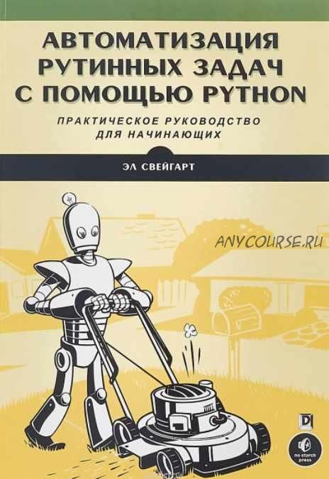 Автоматизация рутинных задач с помощью Python: практическое руководство для начинающих (Эл Свейгарт)