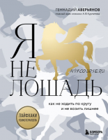 Я не лошадь. 100 самых частых вопросов врачу-психотерапевту (Геннадий Аверьянов)