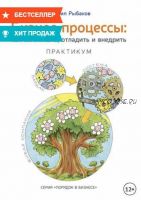 Бизнес-процессы. Как их описать, отладить и внедрить. Практикум (Михаил Рыбаков)