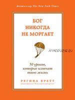 Бог никогда не моргает. 50 уроков, которые изменят твою жизнь (Регина Бретт)