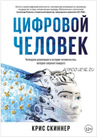 Человек цифровой. Четвертая революция в истории человечества, которая затронет каждого (Крис Скиннер)