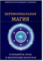 Церемониальная магия и предметы силы в магических культурах (Владимир Амфитеатров)