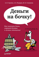 Деньги на бочку! Как получать долги, сохраняя деловые и личные отношения (Алексей Сергеев, А. В. Федоров, М. В. Степанова)