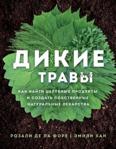 Дикие травы. Как найти целебные продукты (Розали де ла Форе, Эмили Хан)