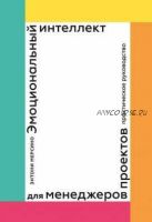 Эмоциональный интеллект для менеджеров проектов. Практическое руководство (Энтони Мерсино)