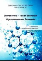 Эпигенетика-новая биология. Функциональная биохимия (Крис Астилл-Смит, Кейси Рирдон)