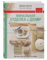 Финальная отделка и декор: мастер-класс для всех, кто вяжет (Дебора Ньютон)