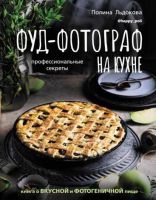 Фуд-фотограф на кухне: профессиональные секреты. Книга о вкусной и фотогеничной пище (Полина Льдокова)