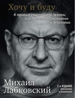 Хочу и буду. 6 правил счастливой жизни или метод Лабковского в действии (Михаил Лабковский)