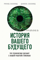 История вашего будущего. Что технологии сделают с вашей работой и жизнью (Даниэль Сасскинд, Ричард Сасскинд)