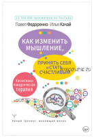 Как изменить мышление, принять себя и стать счастливым. Когнитивно-поведенческая терапия (Павел Федоренко, Илья Качай)