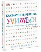 Как научить ребенка учиться (Кэрол Вордерман)