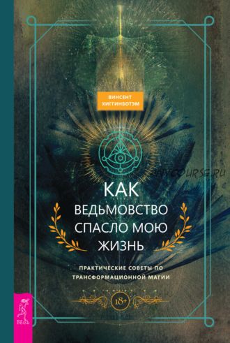 Как ведьмовство спасло мою жизнь: практические советы по трансформационной магии (Винсент Хиггинботэм)