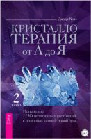 Кристаллотерапия от А до Я. Исцеление 1250 негативных состояний с помощью камней новой эры. Книга 2 (Джуди Холл)