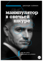 Манипулятор в овечьей шкуре. Как не стать жертвой его уловок (Джордж Саймон)