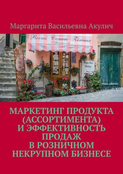 Маркетинг продукта (ассортимента) и эффективность продаж в розничном некрупном бизнесе (Маргарита Акулич)