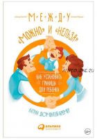 Между «можно» и «нельзя»: Как установить границы для ребенка (Катрин Дюмонтей-Кремер)