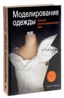 Моделирование одежды. Полный иллюстрированный курс +DVD ( Каролин Киисел)