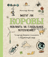 Могут ли коровы повлиять на глобальное потепление? И ещё 122 вопроса о климате и окружающей среде (Матильда Мастерс)