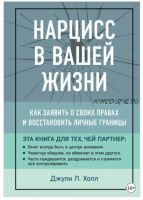 Нарцисс в вашей жизни. Как заявить о своих правах и восстановить личные границы (Джули Холл)