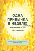 Одна привычка в неделю. Измени себя за год (Бретт Блюменталь)