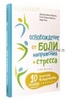 Освобождение от боли, напряжения и стресса. 10 уроков по методу Фельденкрайза (Дэвид Земах-Берсин, Кэте Земах-Берсин, Марк Риз)