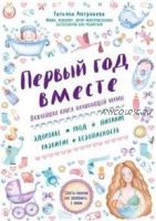 Первый год вместе: важнейшая книга начинающей мамы (Татьяна Аптулаева)