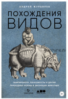 Похождения видов. Вампироноги, паукохвосты и другие переходные формы в эволюции животных (Андрей Журавлев)