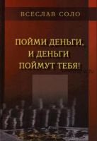 Пойми деньги и деньги поймут тебя! (Всеслав Соло)