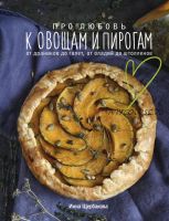 Про любовь к овощам и пирогам. От драников до галет, от оладьев до штолленов (Инна Щербакова)