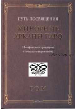 Путь посвящения. Минорные Арканы Таро. Инициация в традицию этического герметизма (Григорий Оттонович Мёбес)