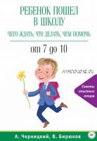 Ребенок пошел в школу: чего ждать, что делать, чем помочь. От 7 до 10 (Александр Черницкий, Виктор Бирюков)