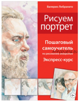 Рисуем портреты. Пошаговый самоучитель по рисованию акварелью. Экспресс-курс (Валерио Либралато)