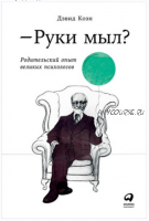 Руки мыл? Родительский опыт великих психологов (Дэвид Коэн)