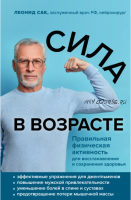 Сила в возрасте. Правильная физическая активность для восстановления и сохранения здоровья (Леонид Сак)