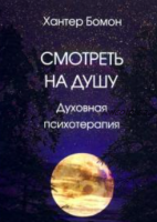 Смотреть на душу. Духовная психотерапия (Хантер Бомон)