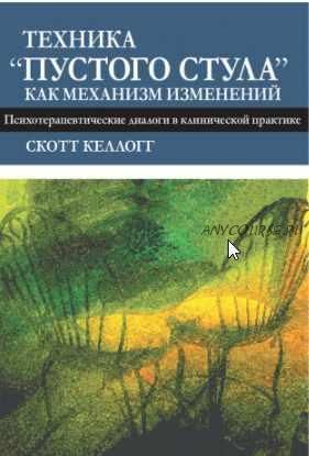 Техника 'пустого стула' как механизм изменений. Психотерапевтические диалоги в клинической практике (Скотт Келлогг)