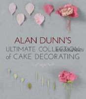 Ultimate Collection of Cake Decorating (Alan Dunn)