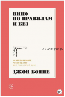 Вино по правилам и без: Исчерпывающее руководство для любителей вина (Джон Бонне)