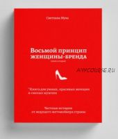 Восьмой принцип женщины-бренда. Книга для умных, красивых женщин и смелых мужчин. Честные истории от ведущего метч-мейкера страны (Светлана Муха)