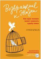 Возвращение к жизни. Как один человек может изменить судьбу семьи (Валентина Москаленко)