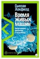 Время живых машин. Биологическая революция в технологиях (Сьюзан Хокфилд)