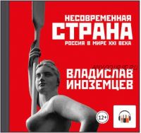 [Аудиокнига] Несовременная страна. Россия в мире XXI века (Владислав Иноземцев)