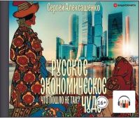 [Аудиокнига] Русское экономическое чудо: что пошло не так? (Сергей Алексашенко)